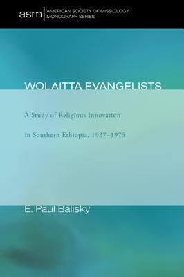 Wolaitta Evangelists A Study of Religious Innovation in Southern Ethi