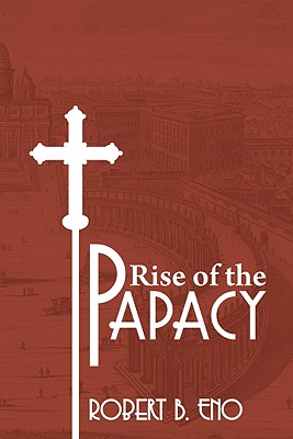 The Rise of the Papacy By Eno Robert B S S (Paperback) 9781606081709