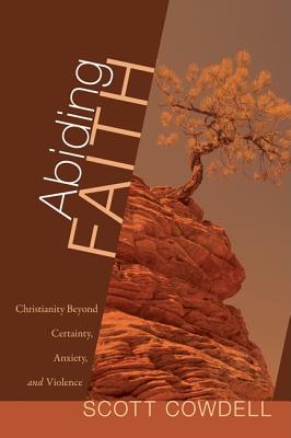 Abiding Faith Christianity Beyond Certainty Anxiety and Violence