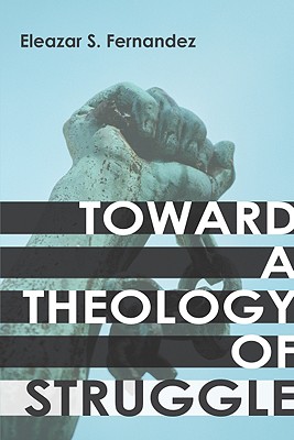 Toward a Theology of Struggle By Eleazar S Fernandez (Paperback)