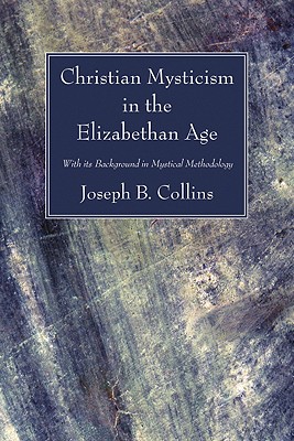 Christian Mysticism In The Elizabethan Age By Joseph B Collins