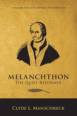 Melanchthon The Quiet Reformer By Clyde L Manschreck (Paperback)