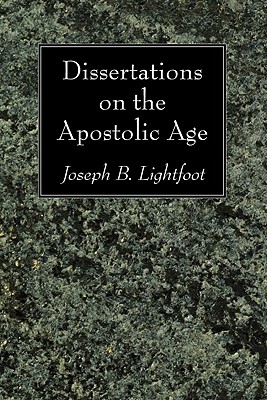 Dissertations On The Apostolic Age By Joseph B Lightfoot (Paperback)