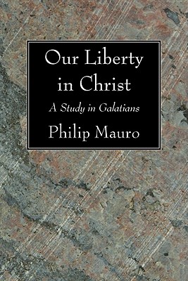 Our Liberty In Christ By Philip Mauro (Paperback) 9781606083581