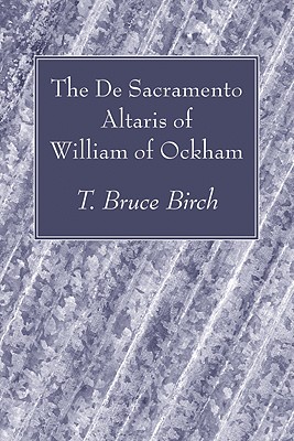 The De Sacramento Altaris of William of Ockham By Birch T Bruce