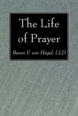 The Life of Prayer By Von Hugel Baron F Lld Von Hugel (Paperback)