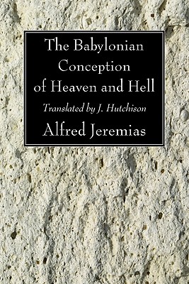 The Babylonian Conception of Heaven and Hell (Paperback) 9781606084212