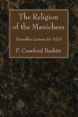 The Religion of the Manichees By Burkitt F Crawford Burkitt