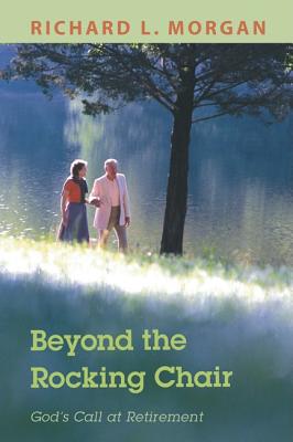 Beyond the Rocking Chair God's Call at Retirement By Richard L Morgan