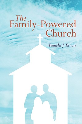 The Family-Powered Church By Erwin Pamela J (Paperback) 9781606084540