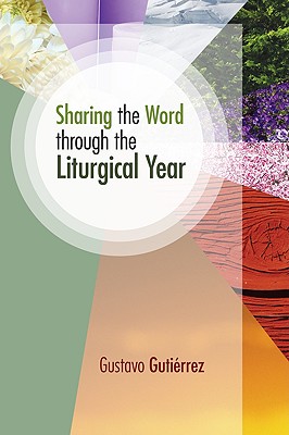 Sharing the Word Through the Liturgical Year By Gustavo Gutierrez