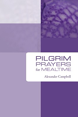 Pilgrim Prayers for Mealtime By Campbell Alexander Campbell