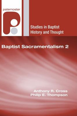 Baptist Sacramentalism 2 By Cross Anthony R Thompson Philip E