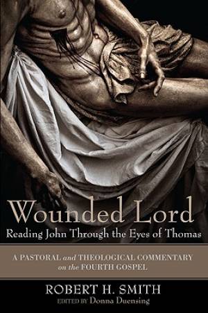 Wounded Lord Reading John Through The Eyes Of Thomas By Robert H Smith