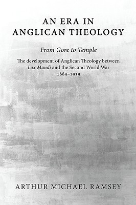 An Era in Anglican Theology from Gore to Temple The Development of An