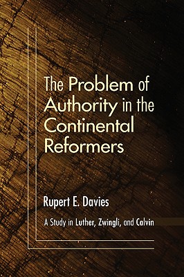 The Problem of Authority in the Continental Reformers (Paperback)