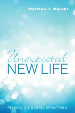 Unexpected New Life Reading the Gospel of Matthew