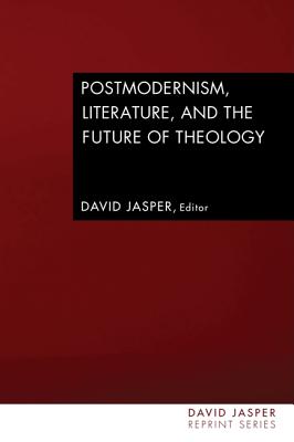 Postmodernism Literature and the Future of Theology By Jasper David