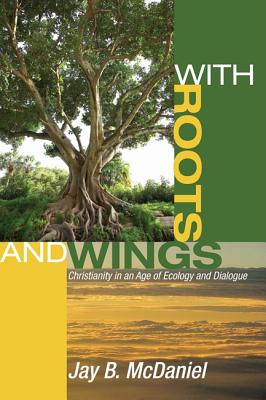 With Roots and Wings Christianity in an Age of Ecology and Dialogue