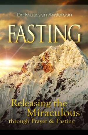 Fasting Releasing The Miraculous Through Prayer And Fasting