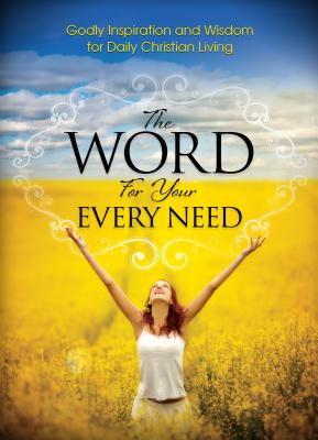 The Word For Your Every Need Godly Inspiration and Wisdom for Daily C