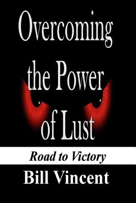 Overcoming the Power of Lust Road to Victory By Bill Vincent