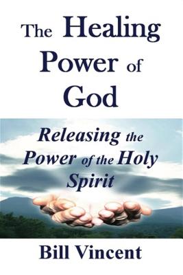 The Healing Power of God Releasing the Power of the Holy Spirit