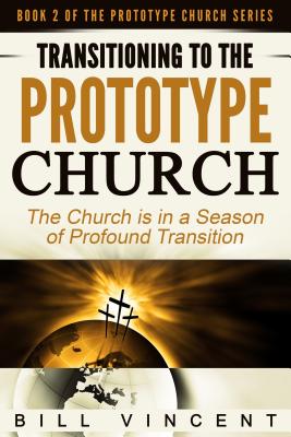 Transitioning to the Prototype Church The Church Is in a Season of Pr