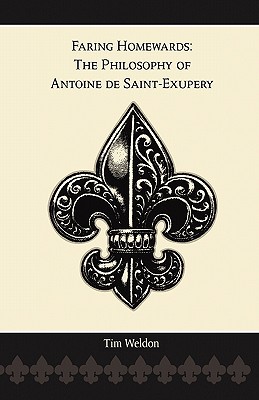 Faring Homewards The Philosophy of Antoine de Saint-Exupery