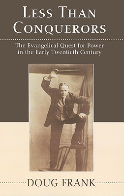 Less Than Conquerors How Evangelicals Entered the Twentieth Century