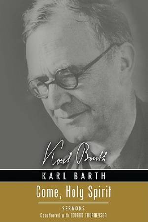 Come Holy Spirit Sermons By Eduard Thurneysen Karl Barth (Paperback)