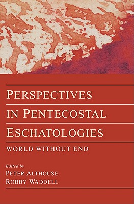 Perspectives in Pentecostal Eschatologies By Althouse Peter