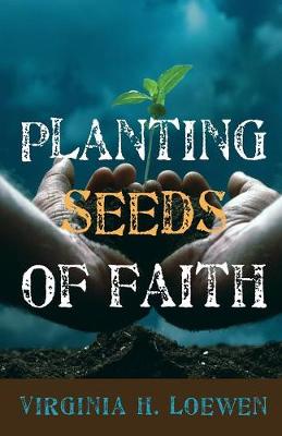 Planting Seeds of Faith By Virginia H Loewen (Paperback) 9781608995776