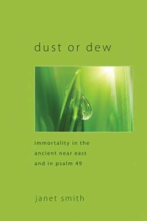 Dust or Dew Immortality in the Ancient Near East and in Psalm 49