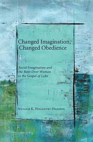 Changed Imagination Changed Obedience By Natalie K Houghtby-Haddon