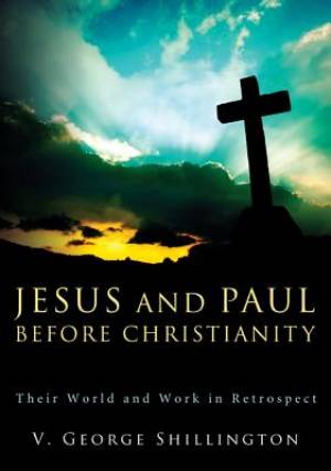 Jesus and Paul Before Christianity By V George Shillington (Paperback)