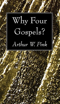 Why Four Gospels By Arthur W Pink (Paperback) 9781608997862