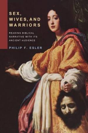 Sex Wives and Warriors Reading Biblical Narrative with Its Ancient