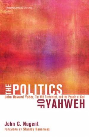 The Politics of Yahweh By John C Nugent (Paperback) 9781608999149