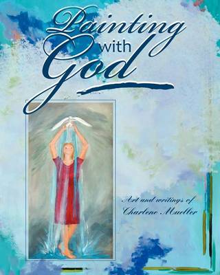 Painting With God By Charlene Mueller (Paperback) 9781609200329