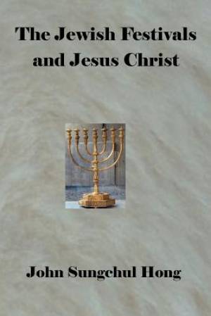 The Jewish festivals and Jesus Christ (Paperback) 9781609470296