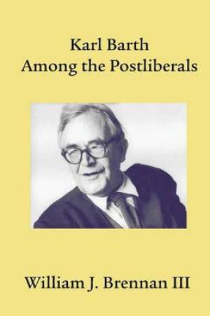 Karl Barth Among the Postliberals By William J Brennan III (Paperback)