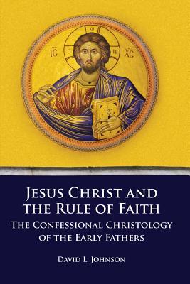 Jesus Christ and the Rule of Faith The Confessional Christology of th