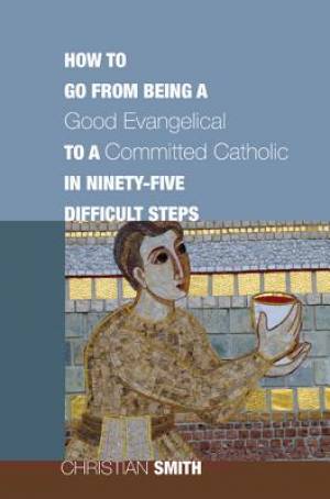 How to Go from Being a Good Evangelical to a Committed Catholic in Nin