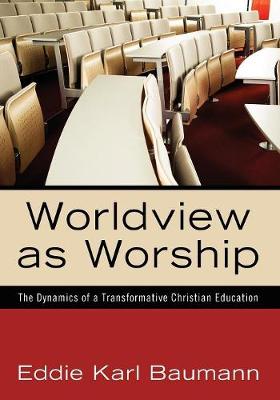 Worldview as Worship By Eddie Karl Baumann (Paperback) 9781610971089