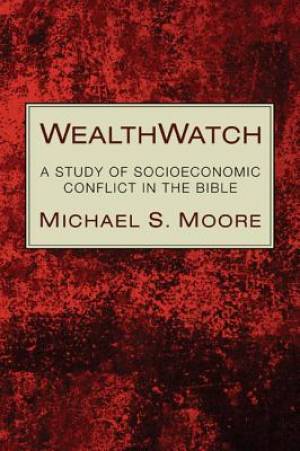 Wealthwatch A Study of Socioeconomic Conflict in the Bible (Paperback)