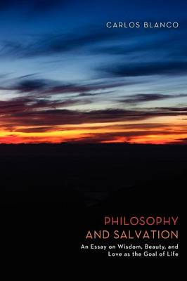 Philosophy and Salvation An Essay on Wisdom Beauty and Love as the