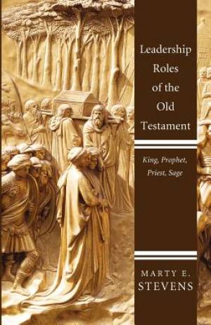 Leadership Roles of the Old Testament King Prophet Priest and Sage