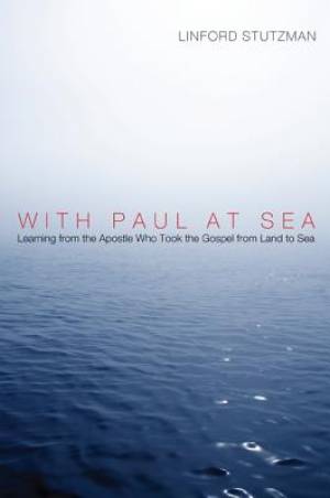 With Paul at Sea Learning from the Apostle Who Took the Gospel from L