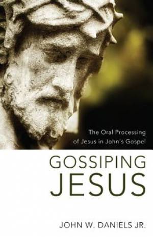 Gossiping Jesus The Oral Processing of Jesus in John's Gospel